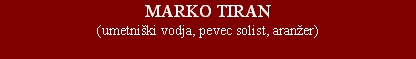 MARKO TIRAN(umetniški vodja, pevec solist, araner)