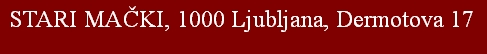 STARI MA&Egrave;KI, 1000 Ljubljana, Dermotova 17