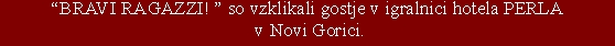 “BRAVI RAGAZZI! ”so vzklikali gostje v igralnici hotela PERLA