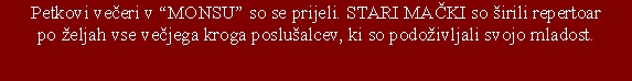 Petkovi veèeri v “MONSU” so se prijeli. STARIMAÈKIso širili r