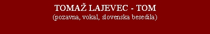 TOMA� LAJEVEC - TOM(pozavna, vokal, slovenska besedila) 