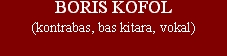 BORIS KOFOL(kontrabas, bas kitara, vokal)