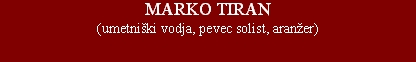 MARKO TIRAN(umetniški vodja, pevec solist, aran�er)