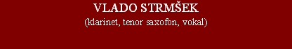VLADO STRMŠEK(klarinet, tenor saxofon, vokal)